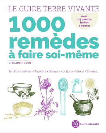 1.000 remèdes à faire soi-même : teintures mères, macérats, baumes, lotions, sirops, tisanes..