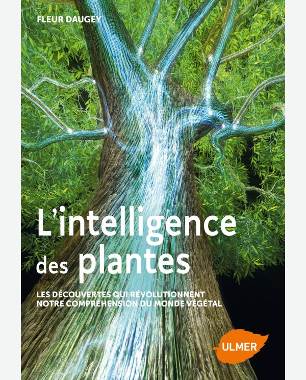 L'intelligence des plantes : les découvertes qui révolutionnent notre compréhension du monde végétal